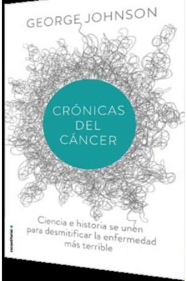 Crónicas del cáncer : Desentrañando el misterio más profundo de la medicina