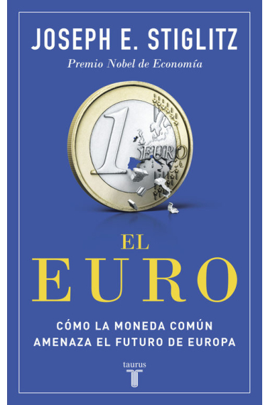 El euro. Cómo la moneda común amenaza el futuro de Europa