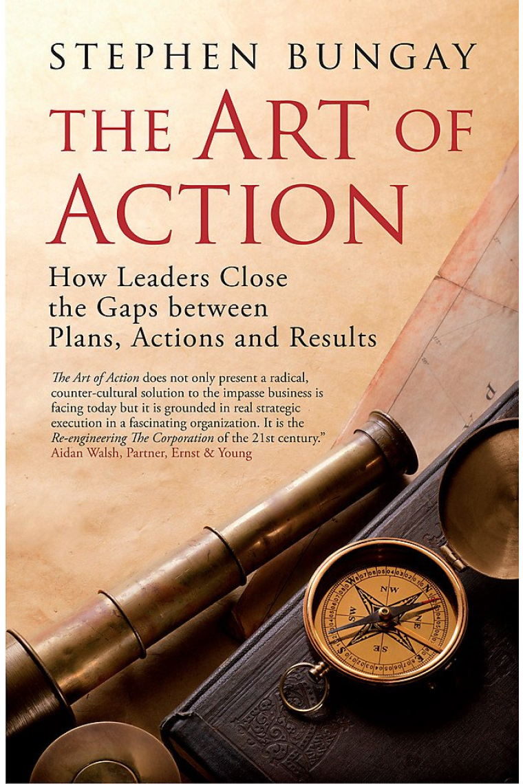 The Art of Action: How Leaders Close the Gaps between Plans, Actions and Results