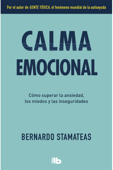 Calma emocional. Cómo superar la ansiedad, los miedos y las inseguridades.