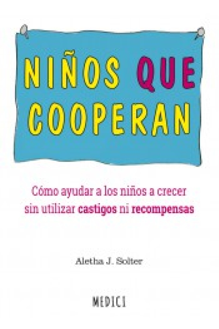 Niños que cooperan. Cómo ayudar a los niños a crecer sin utilizar castigos ni recompensas.