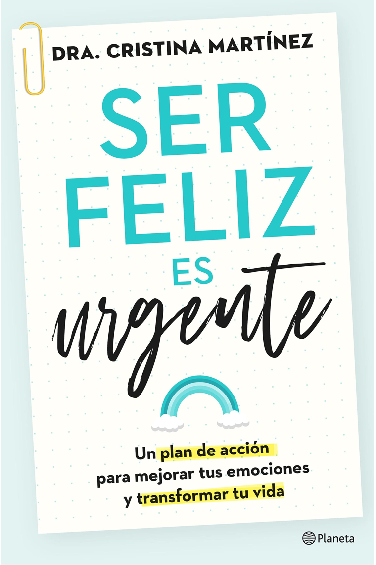 Ser feliz es urgente. Un plan de acción para mejorar tus emociones y transformar tu vida