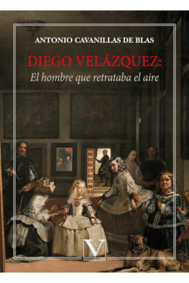 DIEGO VELAZQUEZ EL HOMBRE QUE RETRATABA EL AIRE