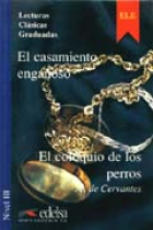 El casamiento engaños y El coloquio de los perros ( Lecturas clásicas graduadas nivel 3)