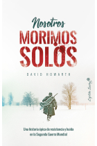 Nosotros morimos solos. Una historia épica de resistencia y huida en la Segunda Guerra Mundial