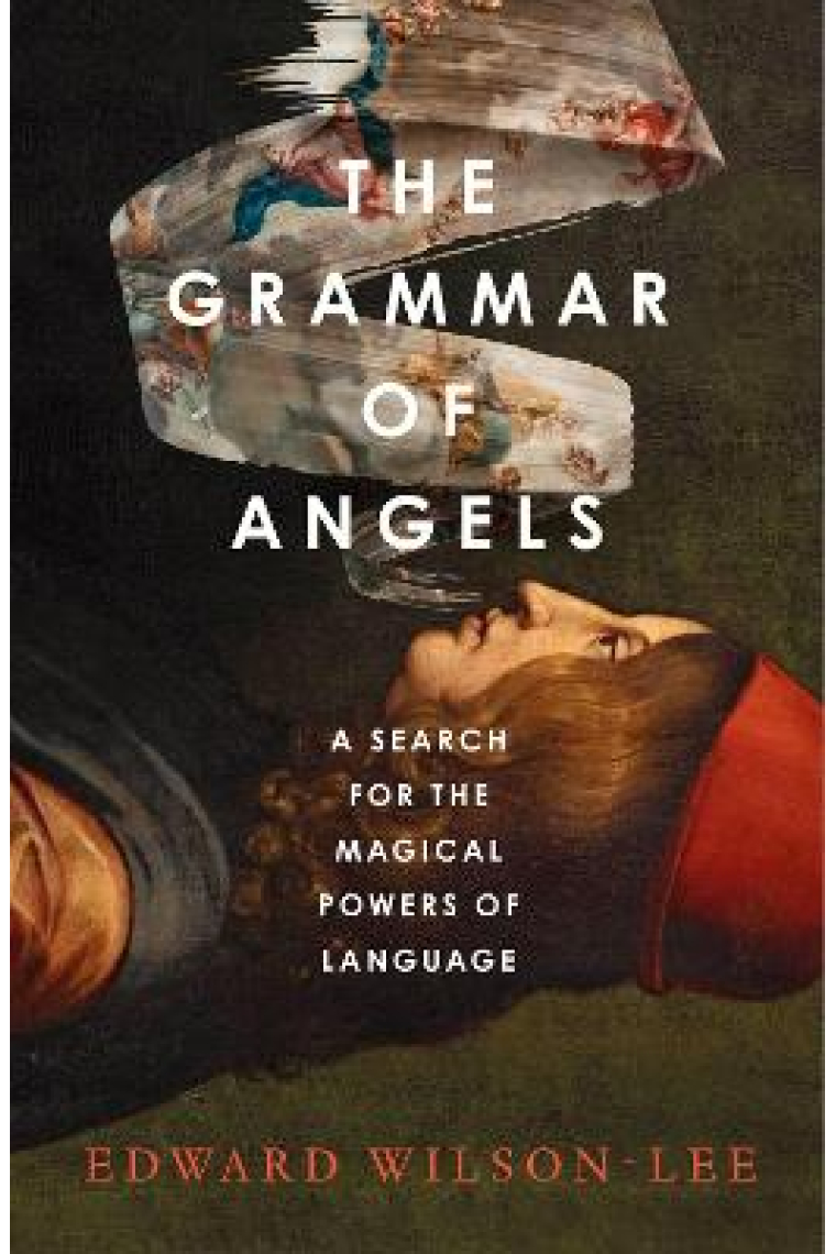 The Grammar Of Angels: A Search For The Sublime And The Magical Power Of Language