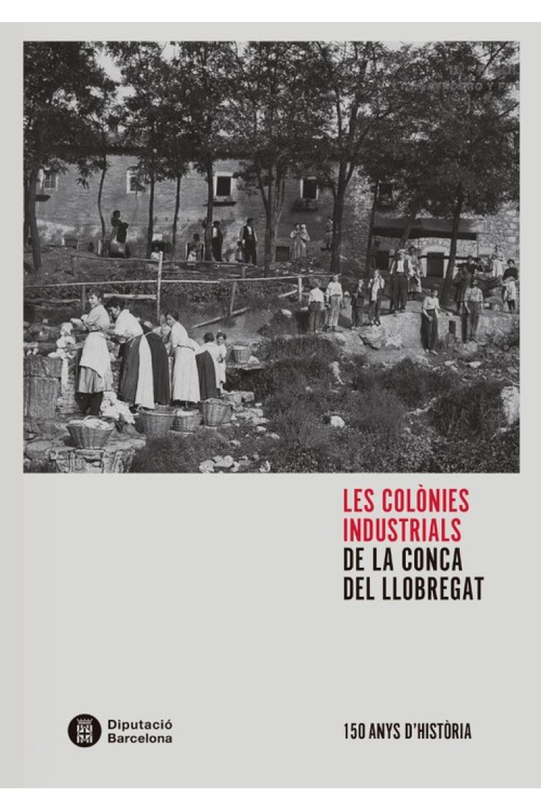 Les colònies industrials de la conca del Llobregat. 150 anys d'història