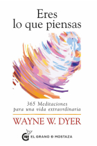 Eres lo que piensas. 365 Meditaciones para una vida extraordinaria