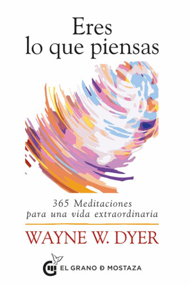 Eres lo que piensas. 365 Meditaciones para una vida extraordinaria