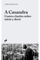 A Casandra: cuatro charlas sobre mirar y decir