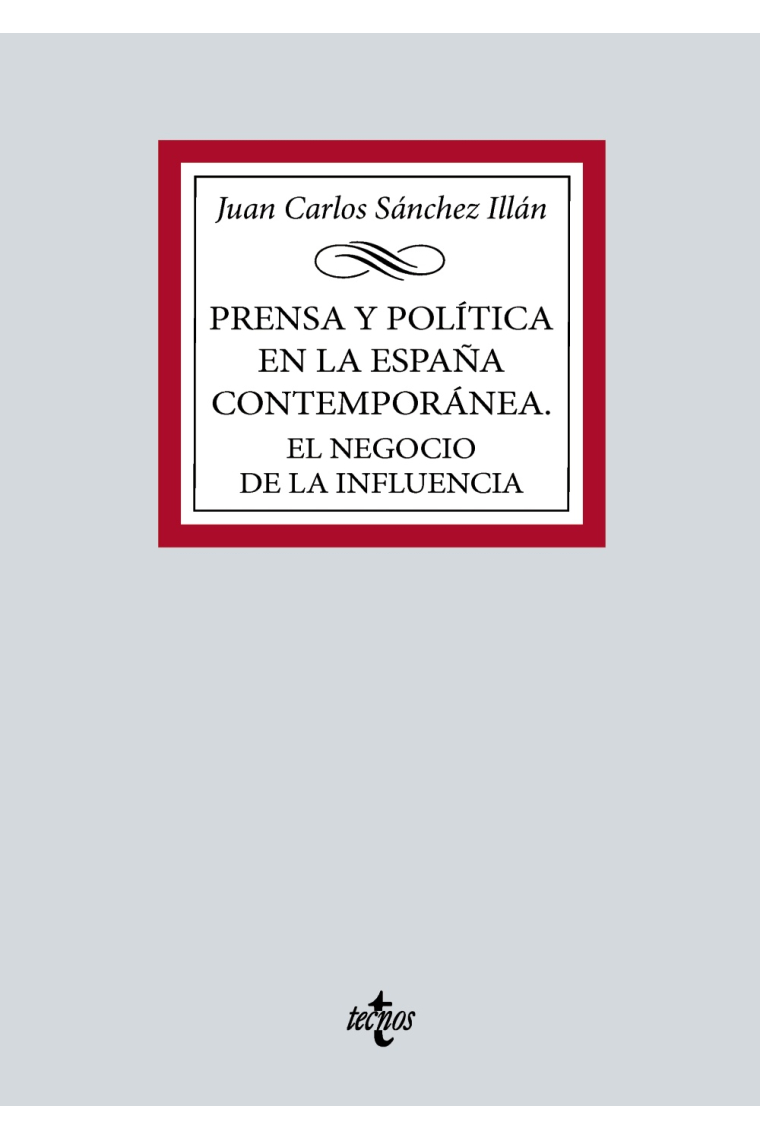 Prensa y política en la España contemporánea. El negocio de la influencia