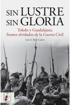 Sin lustre, sin gloria. Toledo y Guadalajara, frentes olvidados de la Guerra Civil española