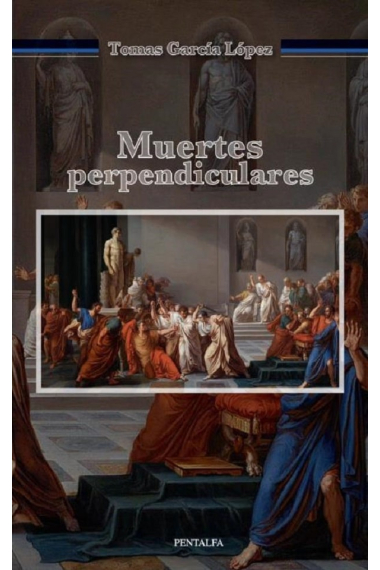 Muertes perpendiculares: ensayo de Gnoseología de la Historia, Bioética y Filosofía de la pintura en torno a las muertes de Julio César y Marco Antonio