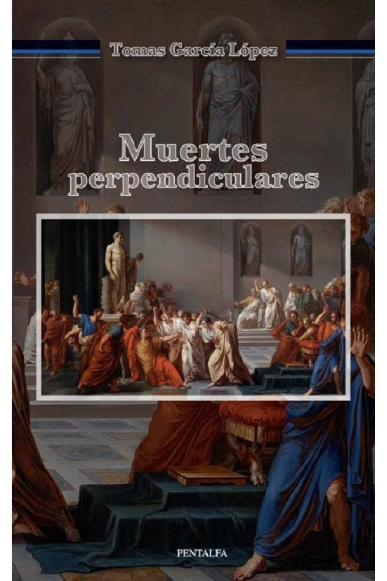 Muertes perpendiculares: ensayo de Gnoseología de la Historia, Bioética y Filosofía de la pintura en torno a las muertes de Julio César y Marco Antonio