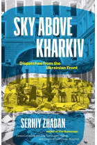 Sky Above Kharkiv: Dispatches from the Ukrainian Front (The Margellos World Republic of Letters)