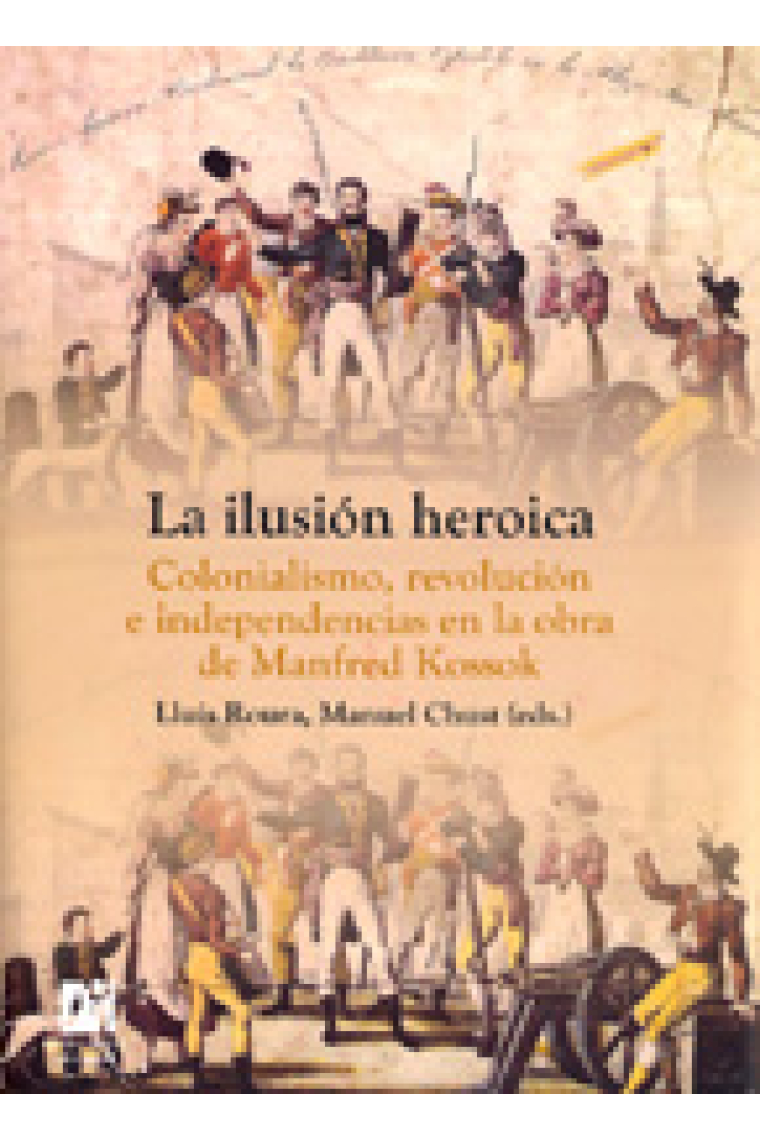 La ilusión heroica. Colonialismo, revolución e independencias en la obra de Manfred Kossok