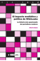 El impacto mediático y político de WikiLeaks. La historia más apasionante del periodismo moderno