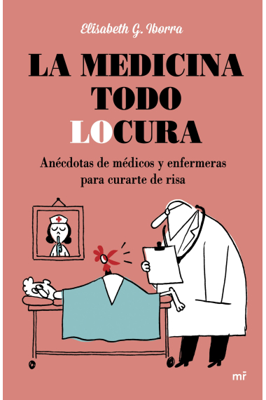 La medicina todo locura. Anécdotas de médicos y enfermeras para curarte de risa