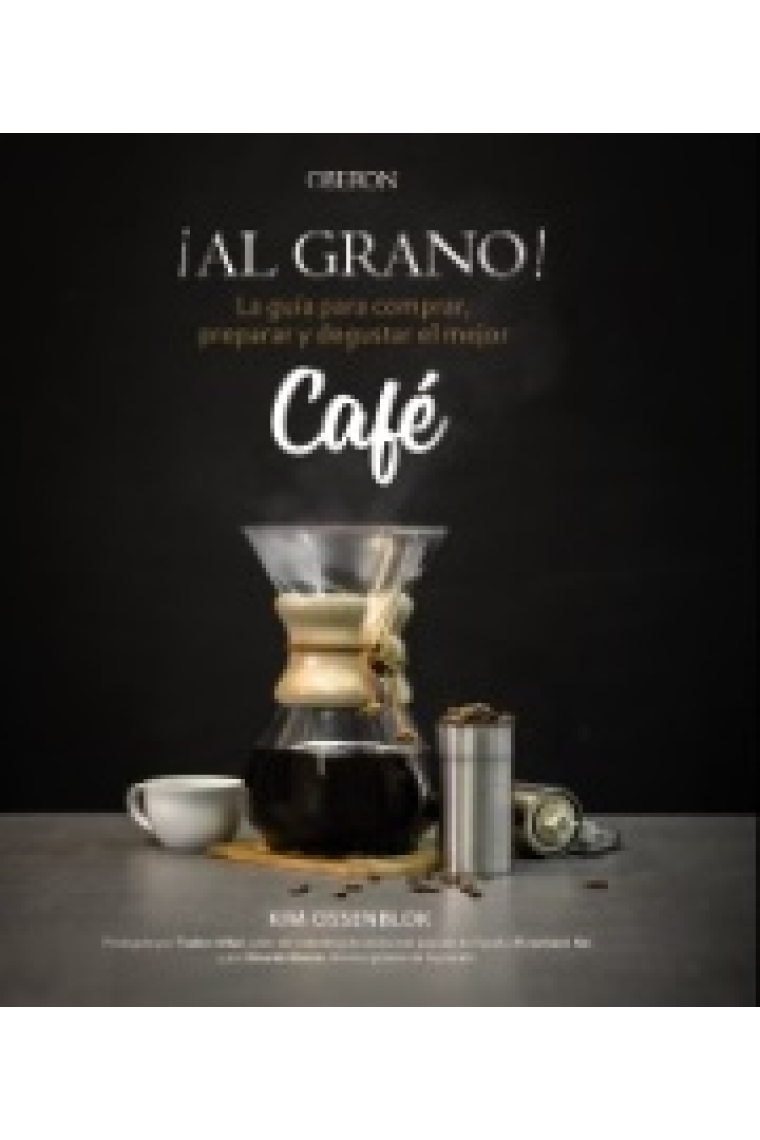 ¡Al grano! La guía para comprar, preparar y degustar el mejor café