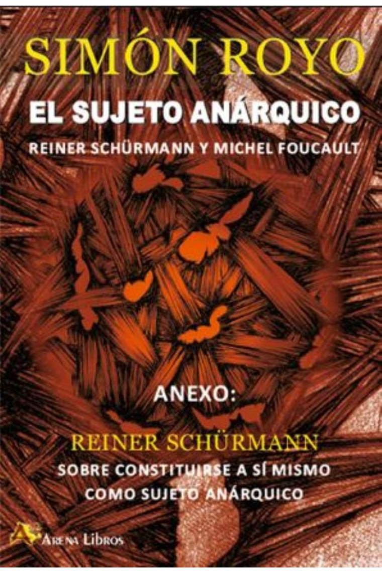 El sujeto anárquico: Reiner Schürmann y Michel Foucault (Incluye: Sobre constituirse a sí mismo como sujeto anárquico de R. Schürmann)