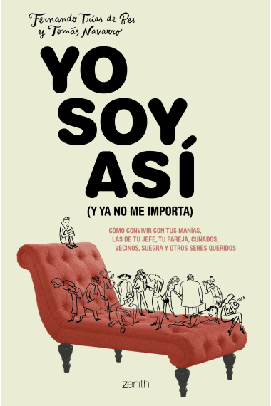 Yo soy así. (Y ya no me importa) Cómo convivir con tus manías, las de tu jefe, tu pareja, cuñados, vecinos, suegra y otros seres queridos.