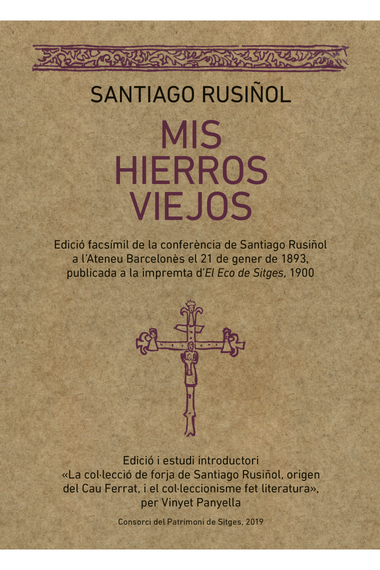 Mis hierros viejos. Edició facsímil de la conferència de Santiago Rusiñol a l'Ateneu Barcelonés el 21 de gener de 1893, publicada a la impremta d'El eco de Sitges (1900)