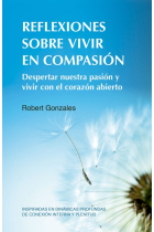 Reflexiones sobre vivir en compasión. Despertar nuestra pasión y vivir con el corazón abierto Inspiradas en dinámicas profundas de conexión interna y plenitud