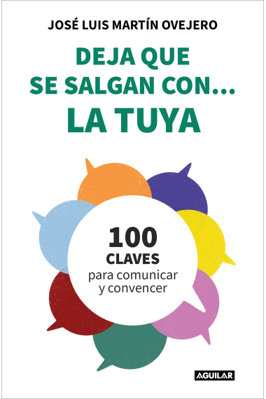 Deja que se salgan con... la tuya. Cien claves para comunicar y convencer