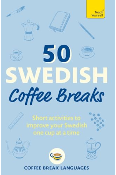 50 Swedish Coffee Breaks: Short activities to improve your Swedish one cup at a time