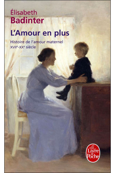 L'amour en plus. Histoire de l'amour maternel XVIIe-XXe siècle