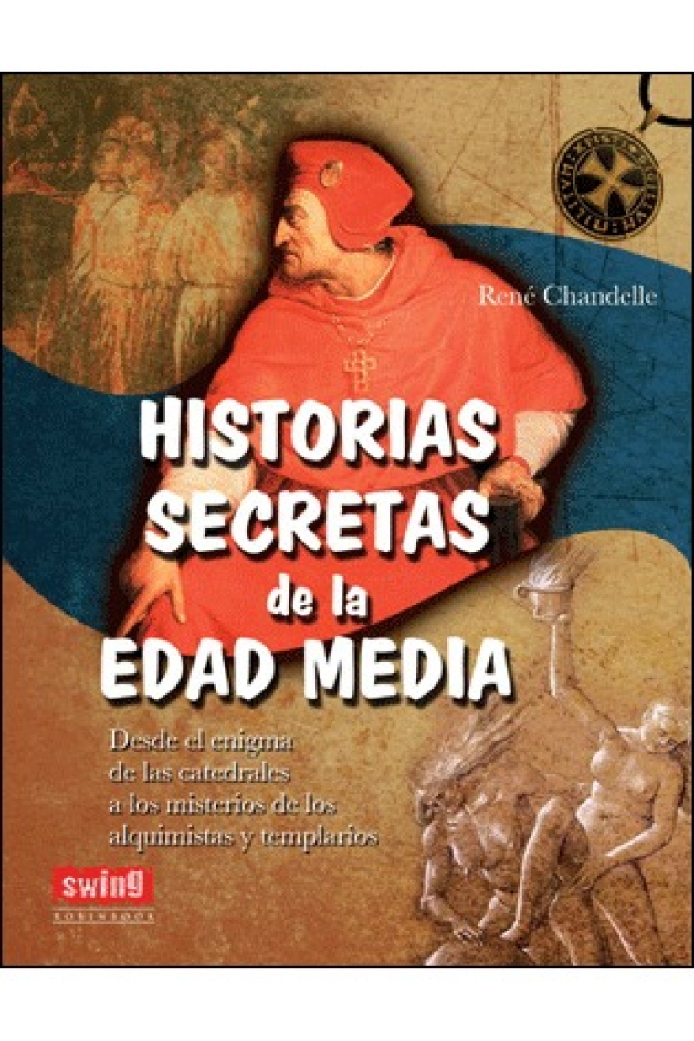 Historias secretas de la Edad Media. Desde el enigma de las catedrales a los misterios de los alquimistas y templarios