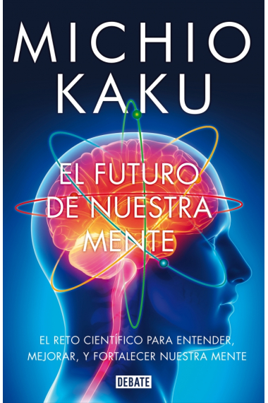 El futuro de nuestra mente. El reto científico para entender, mejorar y fortalecer nuestra mente