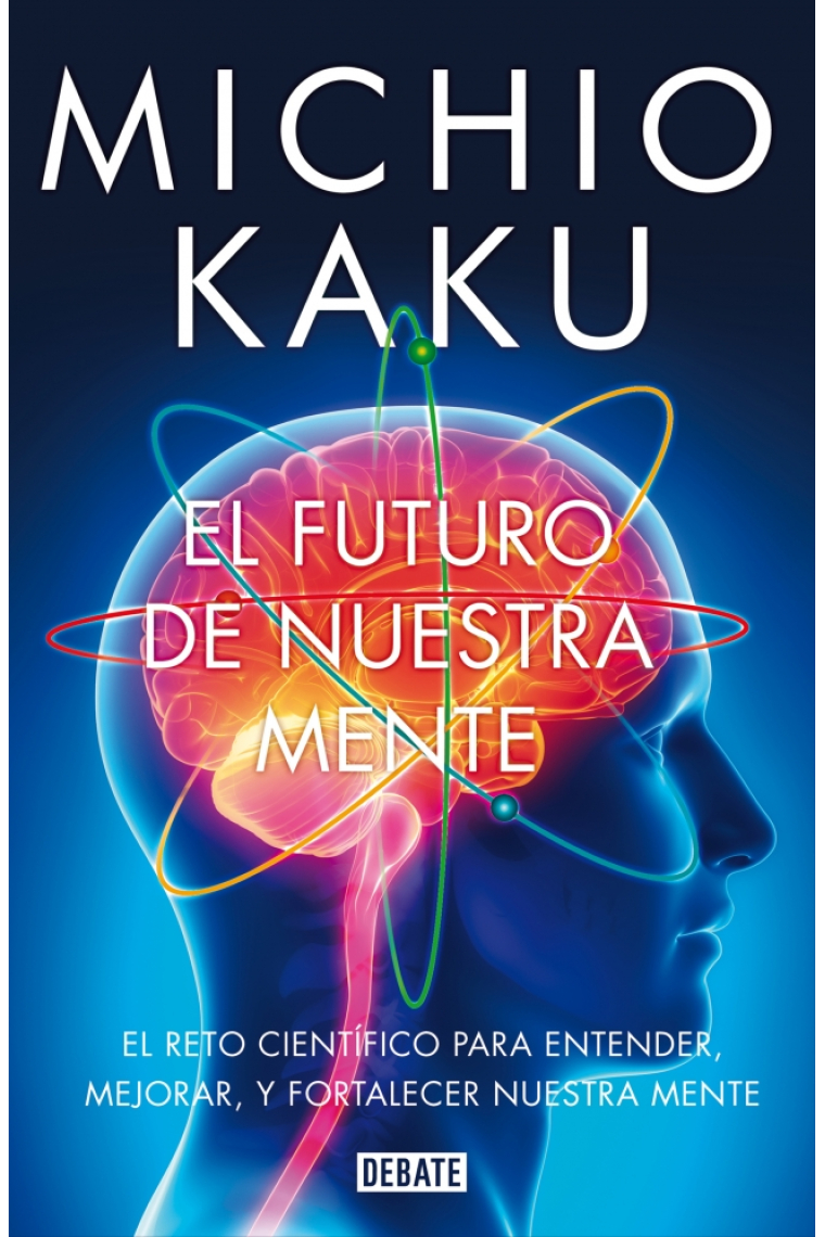 El futuro de nuestra mente. El reto científico para entender, mejorar y fortalecer nuestra mente