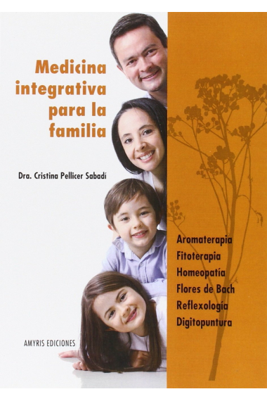 Medicina integrativa para la familia. Aromaterapia, Fitoterapia, Homeopatía, Flores de Bach, Reflexología, Digitopuntura