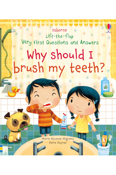 Why Should I Brush My Teeth? (Very First Lift-the-Flap Questions and Answers)