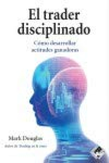 El trader disciplinado. Cómo desarrollar actitudes ganadoras