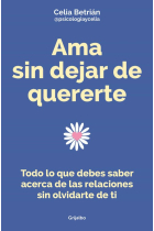 Ama sin dejar de quererte. Todo lo que debes saber acerca de las relaciones sin olvidarte de ti