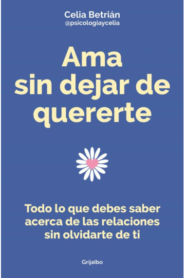 Ama sin dejar de quererte. Todo lo que debes saber acerca de las relaciones sin olvidarte de ti