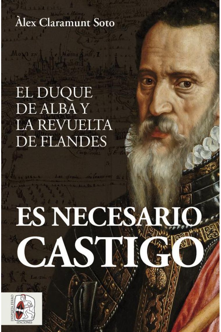 Es necesario castigo. El duque de Alba y la revuelta de Flandes