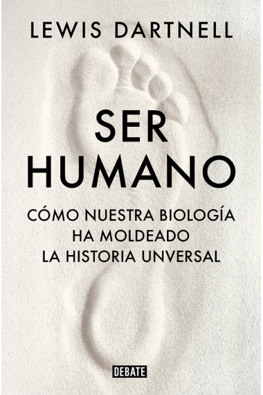 Ser humano. Cómo nuestra biología ha moldeado la Historia Universal