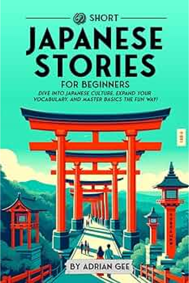 69 Short Japanese Stories for Beginners: Dive Into Japanese Culture, Expand Your Vocabulary, and Master Basics the Fun Way! Contributor(s): Gee, Adrian (Author)