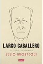 Francisco Largo Caballero. El tesón y la quimera