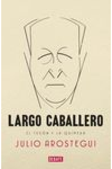 Francisco Largo Caballero. El tesón y la quimera