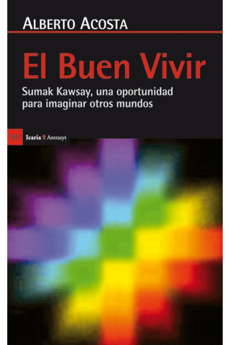 El Buen Vivir. Sumak Kawsay, una oportunidad para imaginar otros mundos