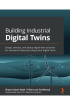 Building Industrial Digital Twins: Design, develop, and deploy digital twin solutions for real-world industries using Azure Digital Twins