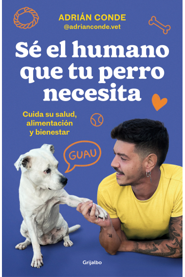 Sé el humano que tu perro necesita. Cuida su salud, alimentación y bienestar