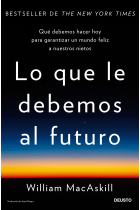 Lo que le debemos al futuro: qué debemos hacer hoy para garantizar un mundo feliz a nuestros nietos