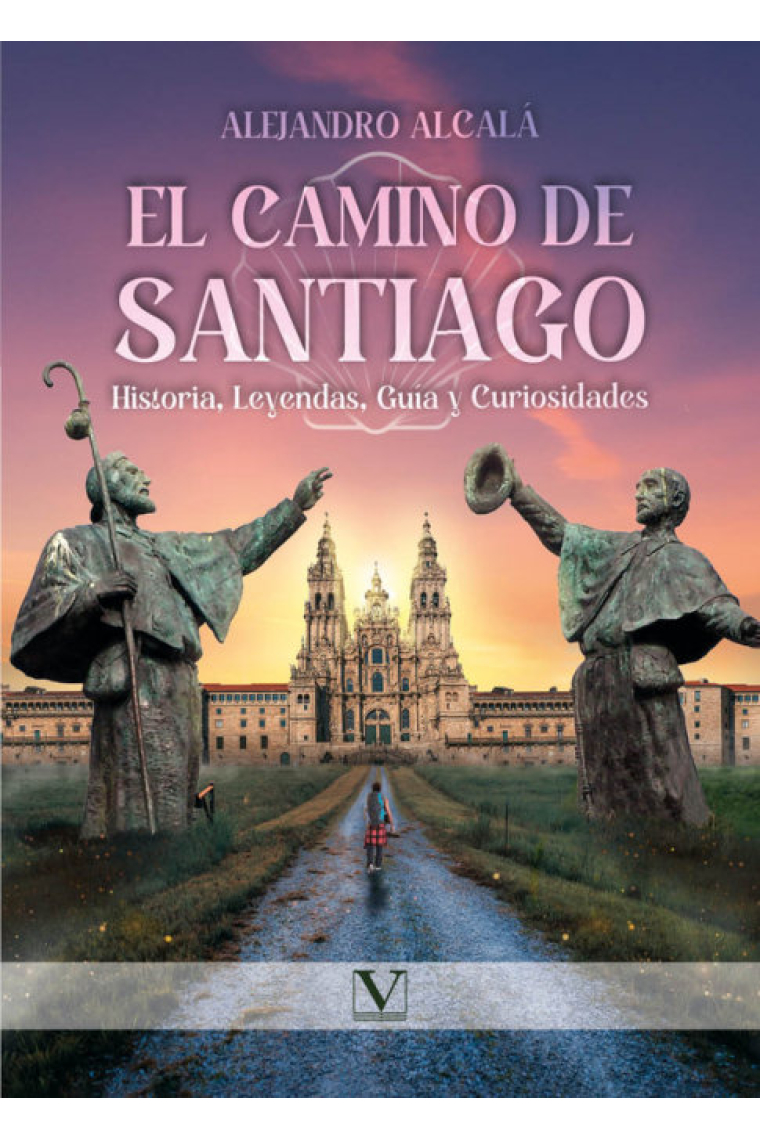 EL CAMINO DE SANTIAGO HISTORIA LEYENDAS GUIA Y CURIOSIDADES