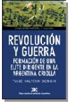 Revolución y guerra. Formación de una elite dirigente en la Argntina criolla