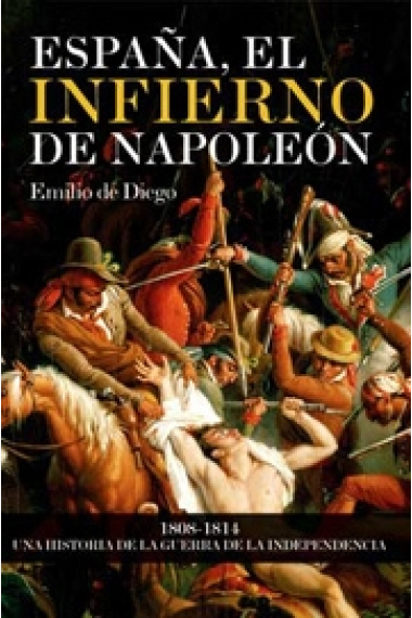 España, el infierno de Napoleón. 1808-1814. Una historia de la Guerra de la Independencia